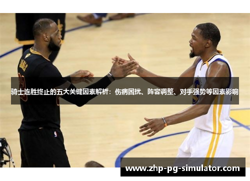 骑士连胜终止的五大关键因素解析：伤病困扰、阵容调整、对手强势等因素影响